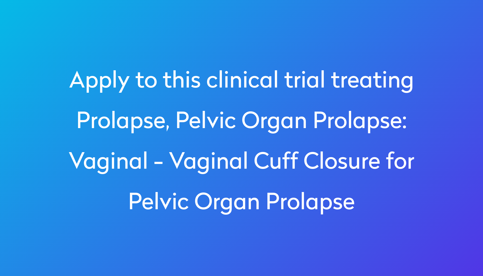 Vaginal Vaginal Cuff Closure For Pelvic Organ Prolapse Clinical Trial